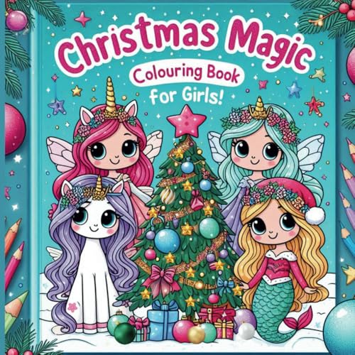 CHRISTMAS MAGIC - COLOURING BOOK FOR GIRLS!: A Magical Christmas Coloring Adventure with Princesses, Unicorns, Fairies, Mermaids, and More! Perfect for girls aged 4 - 10!