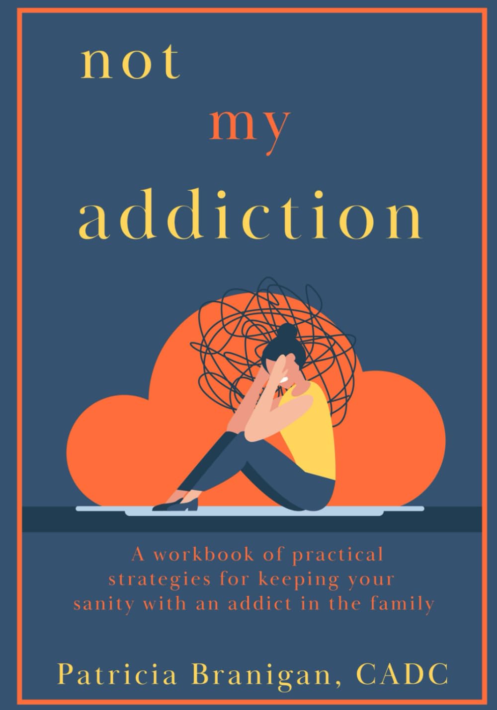 Not My Addiction: A workbook of practical strategies for keeping your sanity with an addict in the family.
