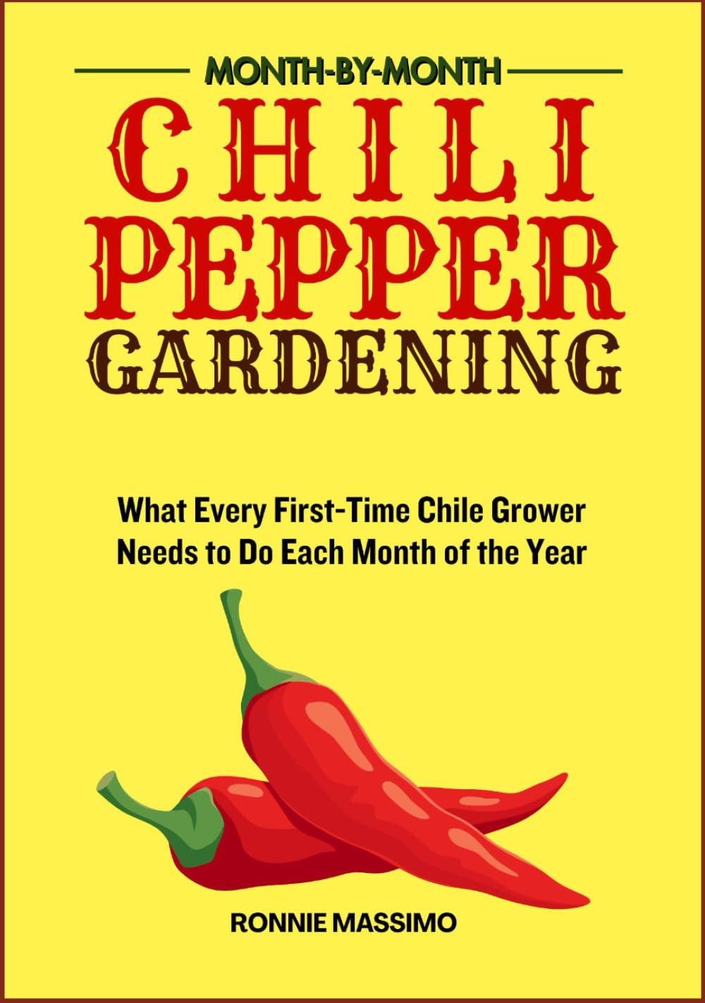 MONTH-BY-MONTH CHILE PEPPER GARDENING: What Every First-Time Chile Grower Needs to Do Each Month of the Year