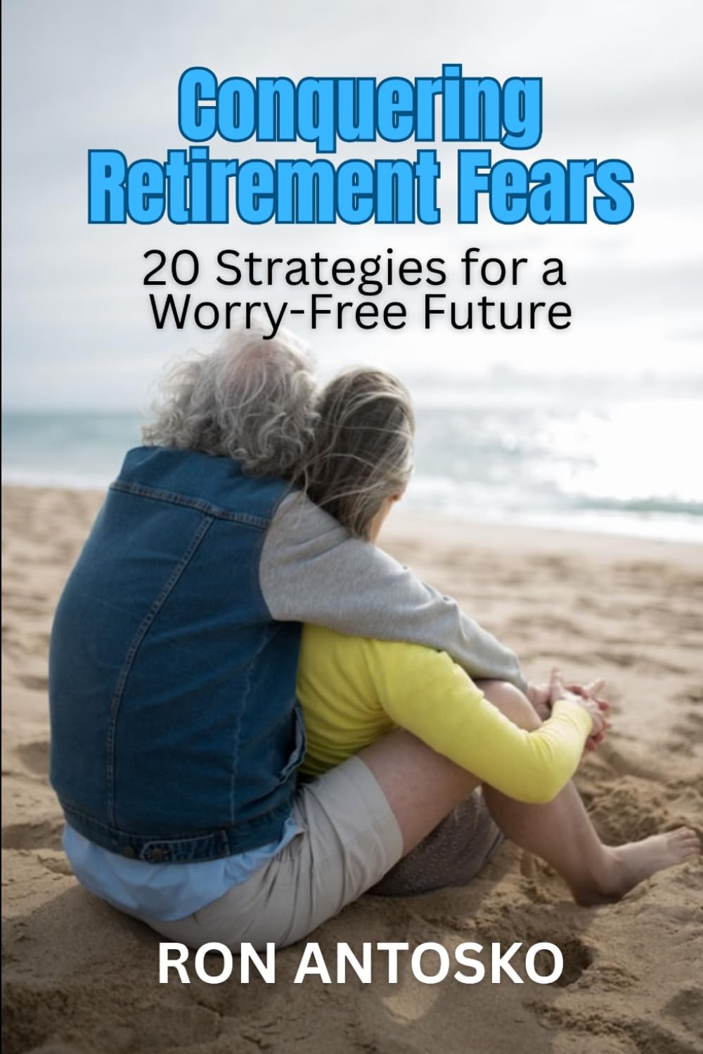 Conquering Retirement Fears: 20 Strategies for a Worry-Free Future