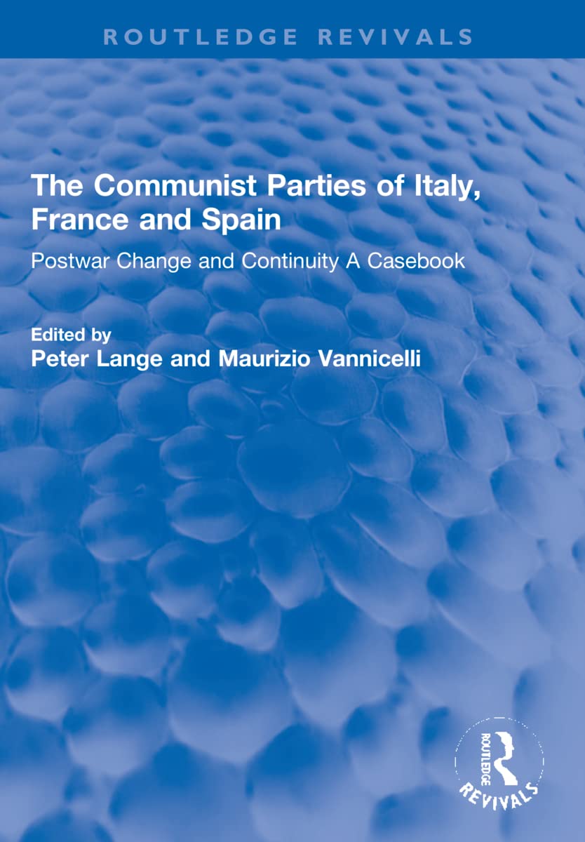 The Communist Parties of Italy, France and Spain: Postwar Change and Continuity A Casebook (Routledge Revivals)