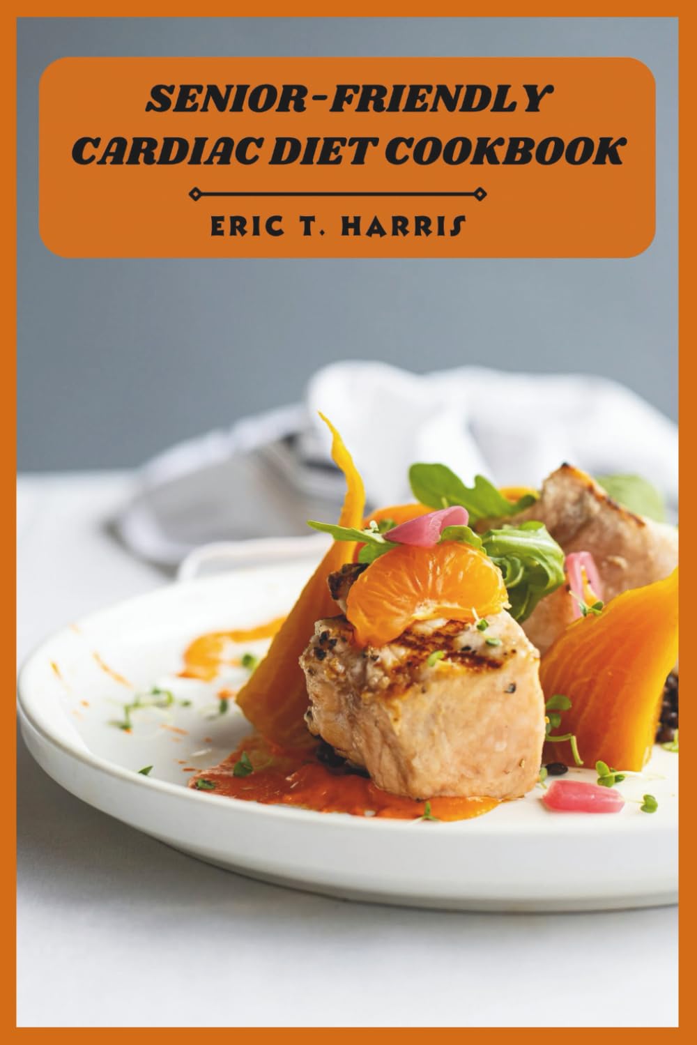 Senior-Friendly Cardiac Diet Cookbook: Delicious, Easy-to-Follow Heart-Healthy Recipes for Seniors to Support Cardiovascular Wellness and Longevity