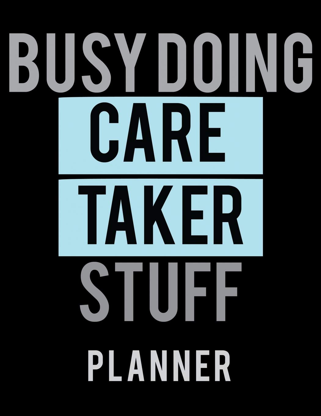 Busy Doing Care Taker Stuff Planner: 2020 Weekly Planner Journal |Notebook| For Weekly Goal Gift for the Care Taker