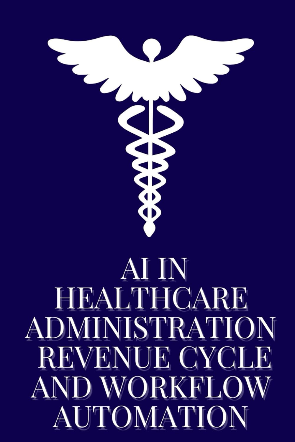 AI in Healthcare Administration: Revenue Cycle and Workflow Automation: How Intelligent Systems Are Streamlining Operations, Cutting Costs, and Improving Financial Performance in Healthcare