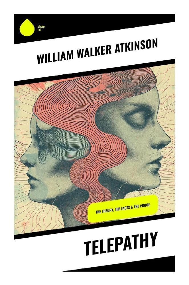 Telepathy: The Theory, the Facts & the Proof: A Practical Guide to Thought Transference, Mind Reading, Mental Influence, and New Thought Occult Psychology