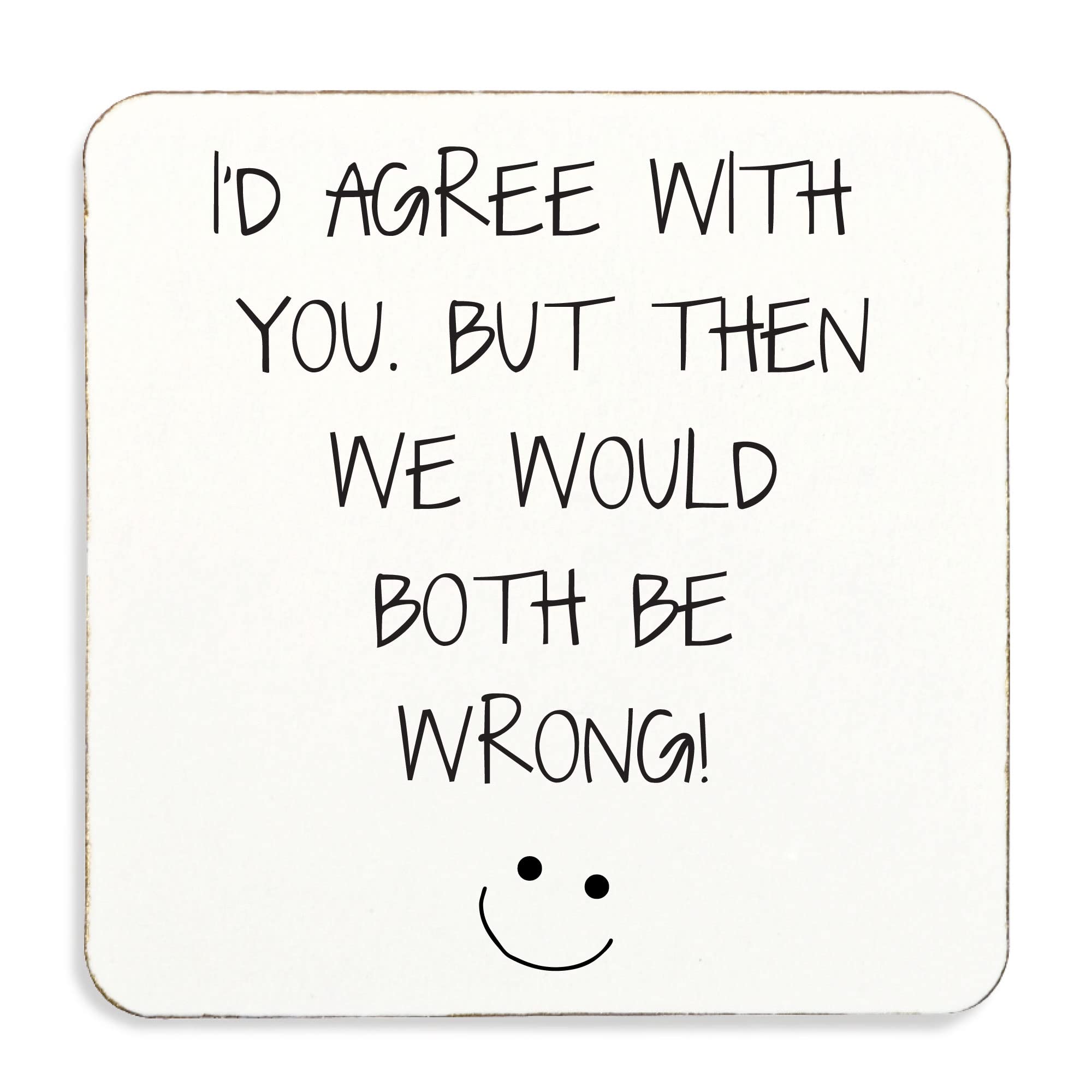 60 Second Makeover Limited I'd Agree With You Then We would Both Be Wrong :) Coaster, Cork Back
