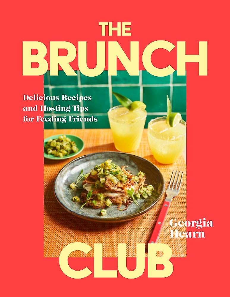 The Brunch Club: Delicious Recipes and Hosting Tips for Feeding Friends
