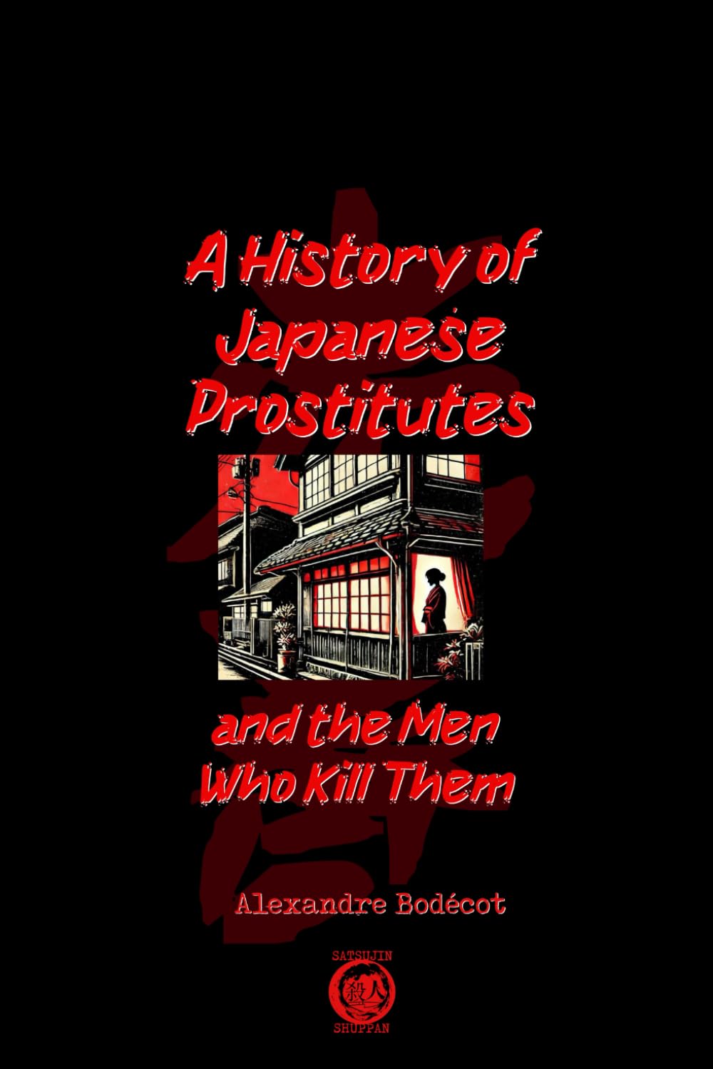 A History of Japanese Prostitutes.: ...and the Men Who Kill Them.