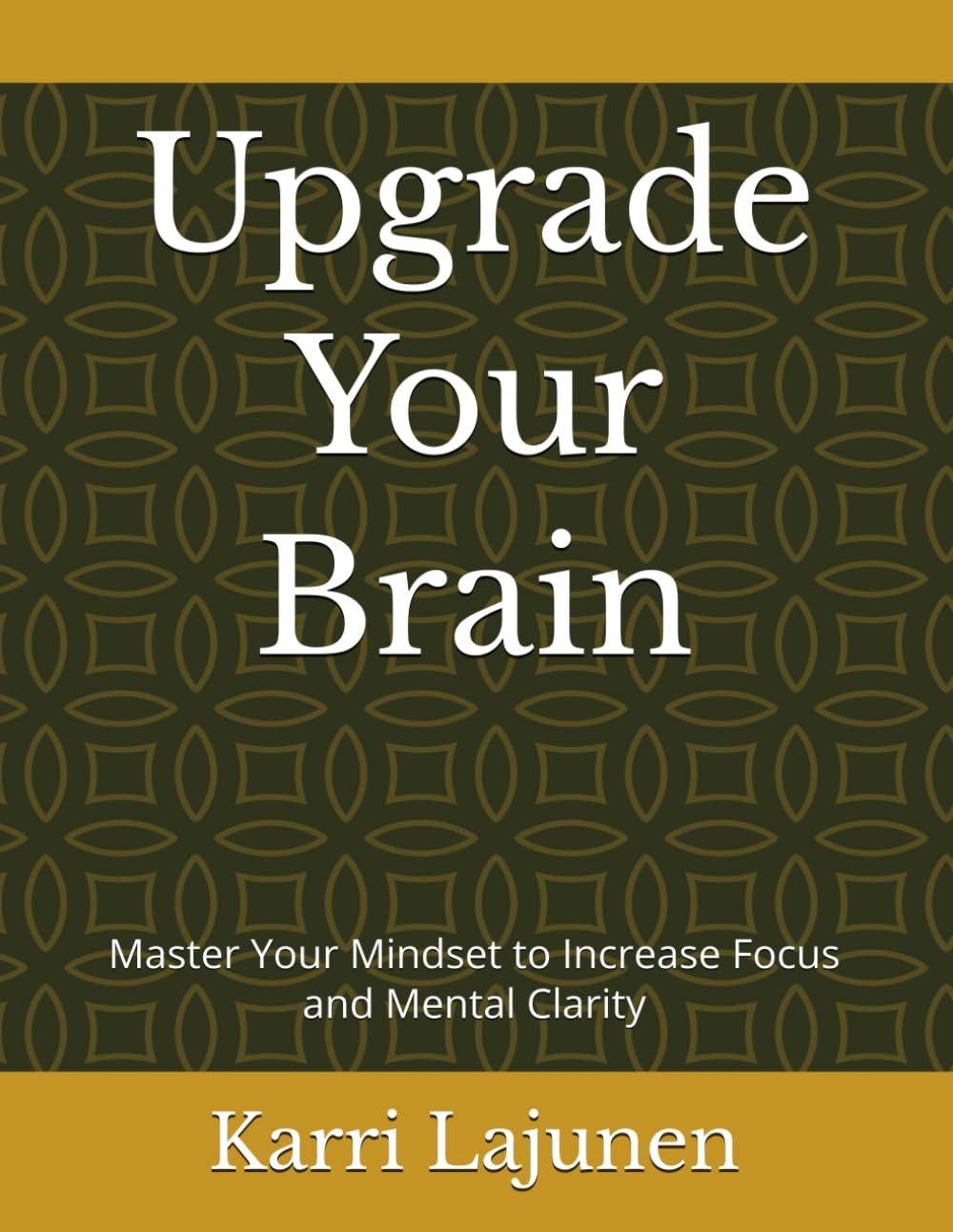 Upgrade Your Brain: Master Your Mindset to Increase Focus and Mental Clarity
