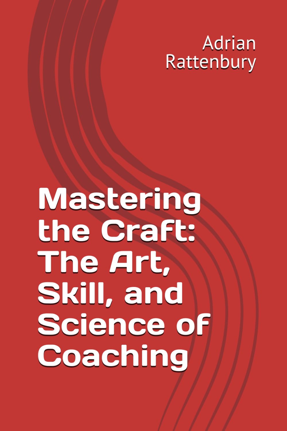 Mastering the Craft: The Art, Skill, and Science of Coaching