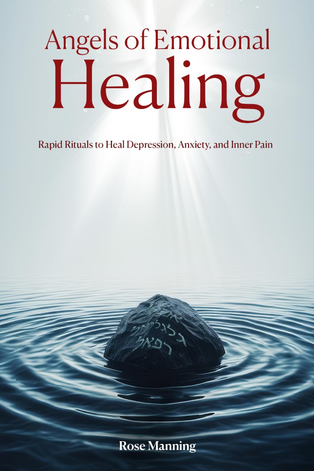 Angels of Emotional Healing: Rapid Rituals to Heal Depression, Anxiety, and Inner Pain (The Power of Magick)