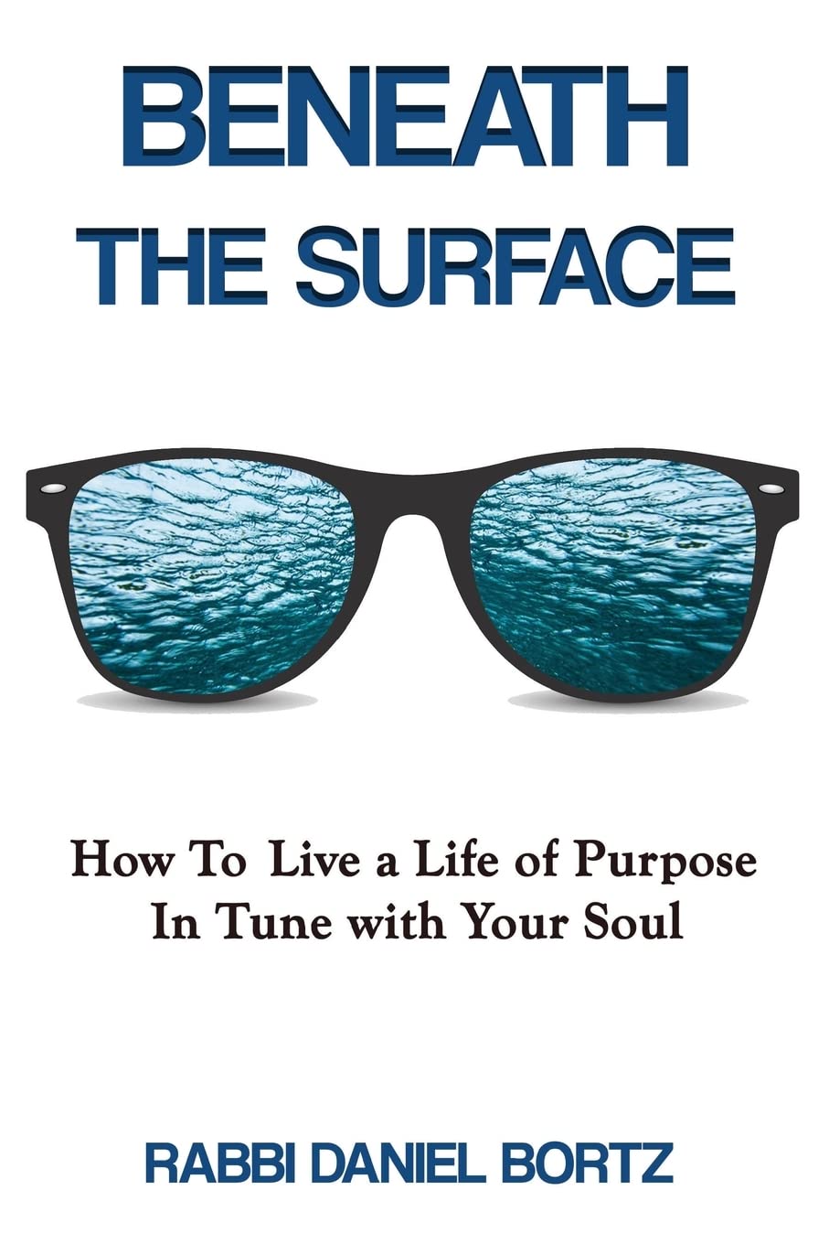 Beneath The Surface: How to Live a Life of Purpose in Tune with Your Soul