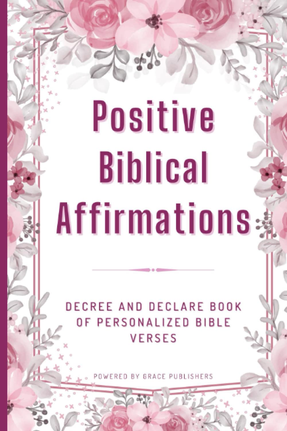 Positive Biblical Affirmations: Decree and Declare Book of Personalized Bible Verses: Daily Practice the Discipline of Positive Meditation By Renewing ... to Enhance a Spiritually Holistic Lifestyle