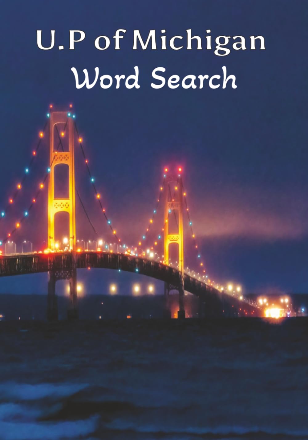 U.P. of Michigan Word Search: Relax, Learn, and Explore Michigan’s Upper Peninsula with 60 Themed Word Search Puzzles 7X10