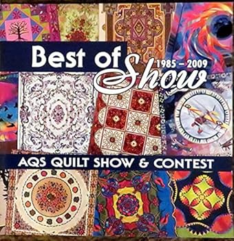 Best of Show Quilts, 1985-2009: Aqs Quilt Show & Contest
