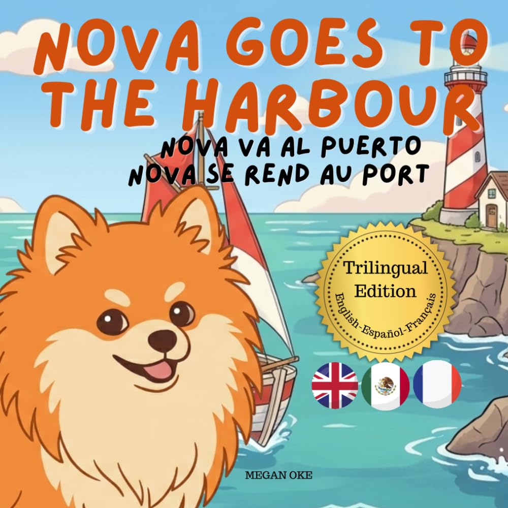 Nova Goes To The Harbour: A Trilingual Children's Book in English, Spanish, and French (Nova the Pomeranian Series) (Nova the Pomeranian: Outdoor Adventures (Trilingual: English, Spanish, French))