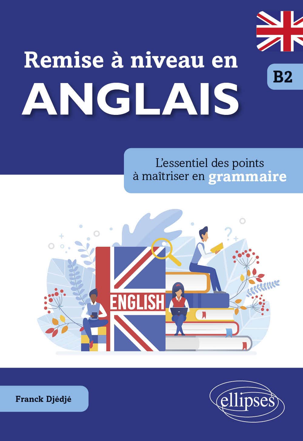 Remise à niveau en anglais B2 : L'essentiel des points à maîtriser en grammaire - Franck Djédjé (2025)