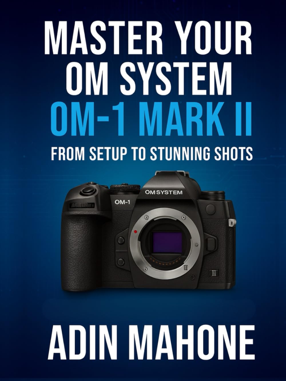 Guide OM System OM-1 Mark II : le livre complet pour configurer et maîtriser votre boîtier