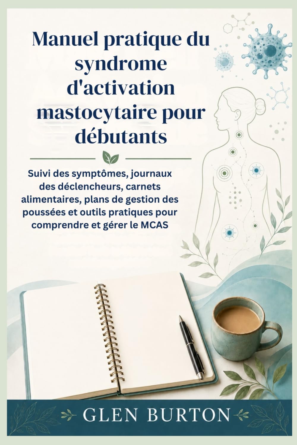 Manuel pratique du syndrome d'activation mastocytaire pour débutants: Suivi des symptômes, journaux des déclencheurs, carnets alimentaires, plans de gestion des poussées et outils pratiques pour compr