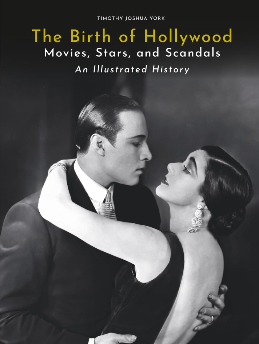 The Birth of Hollywood: Movies, Stars, and Scandals | An Illustrated History
