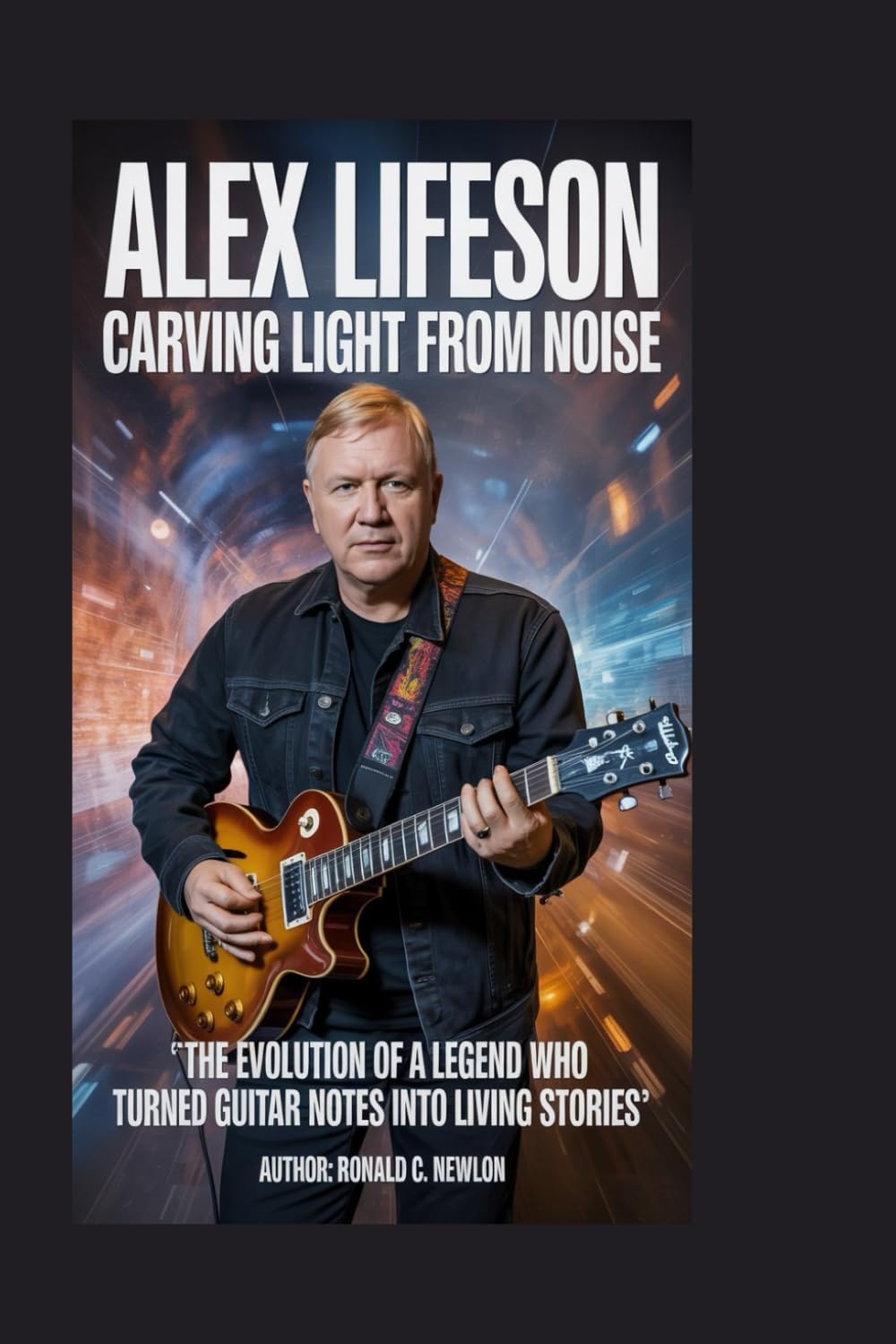 Alex Lifeson: Carving Light From Noise: The Evolution of a Legend Who Turned Guitar Notes Into Living Stories