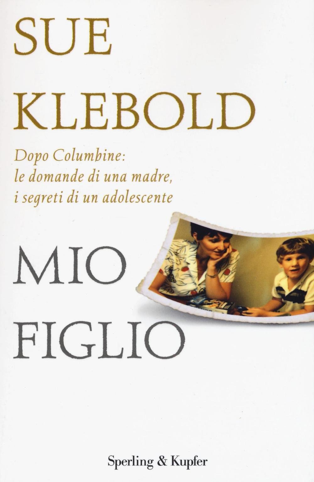 Mio figlio. Dopo Columbine: le domande di una madre, i segreti di un adolescente