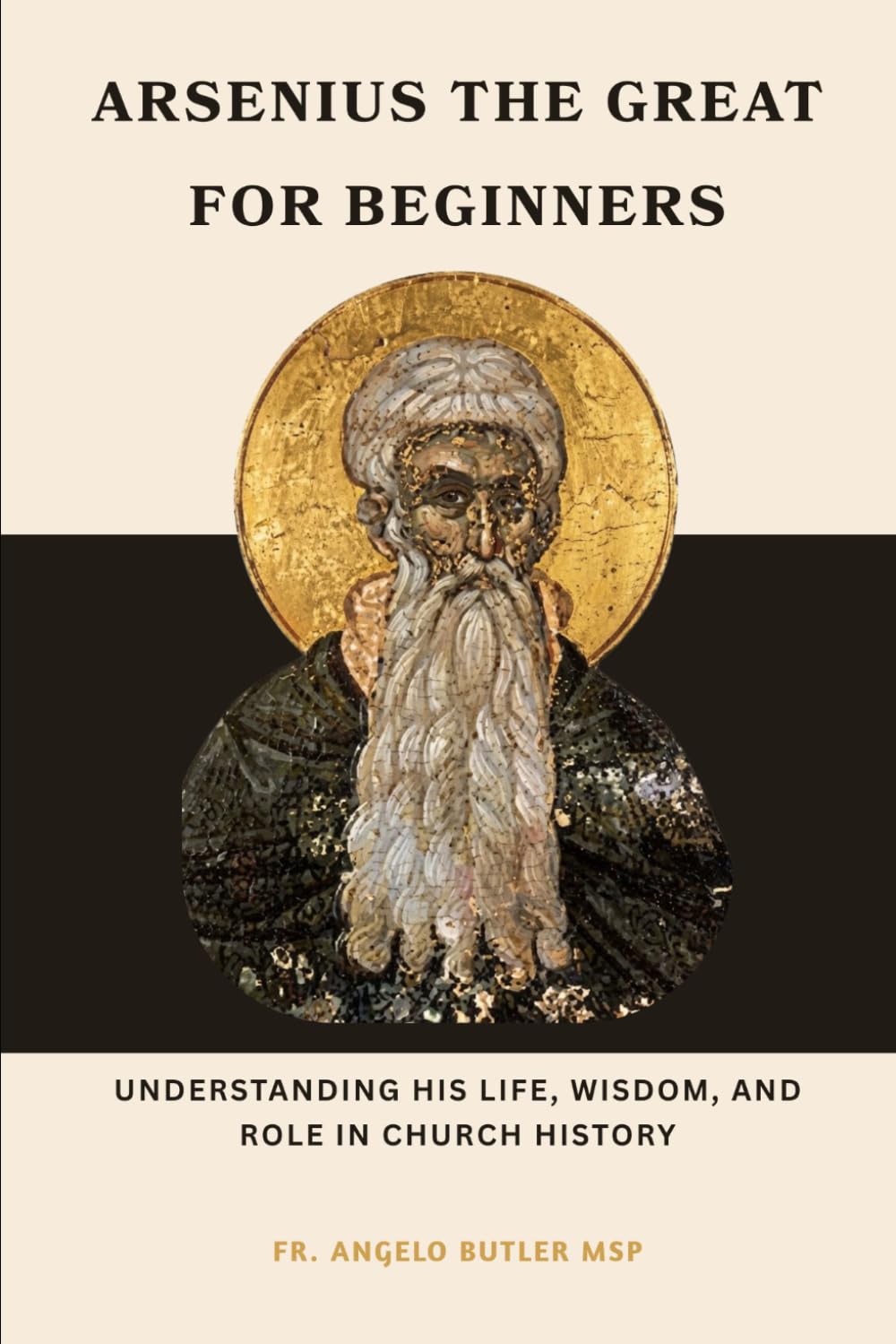 Arsenius the Great for Beginners: Understanding His Life, Wisdom, and Role in Church History (EARLY CHURCH HISTORY SERIES: When Christianity Was Young and Dangerous)