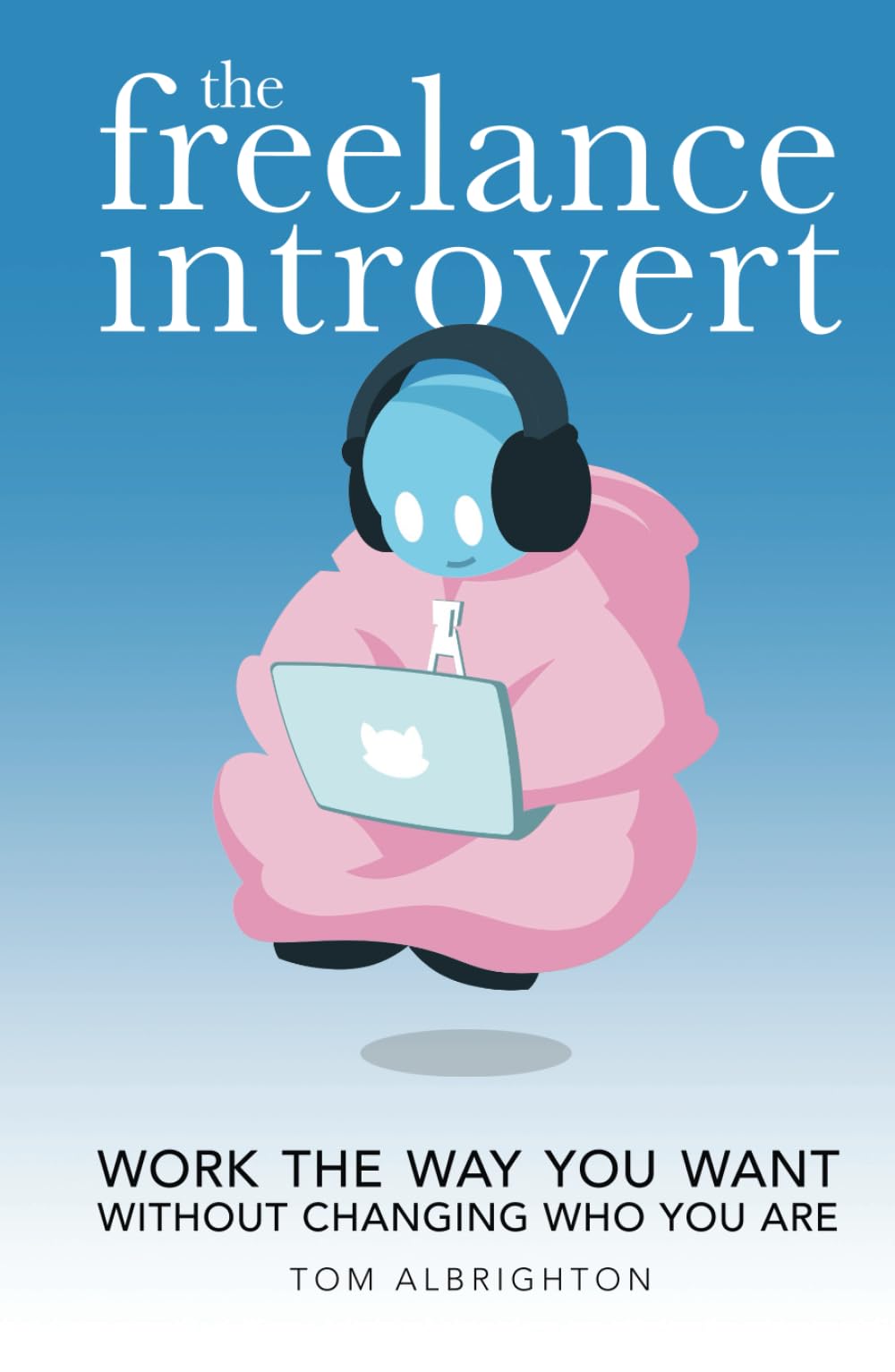 The Freelance Introvert: Work the way you want without changing who you are