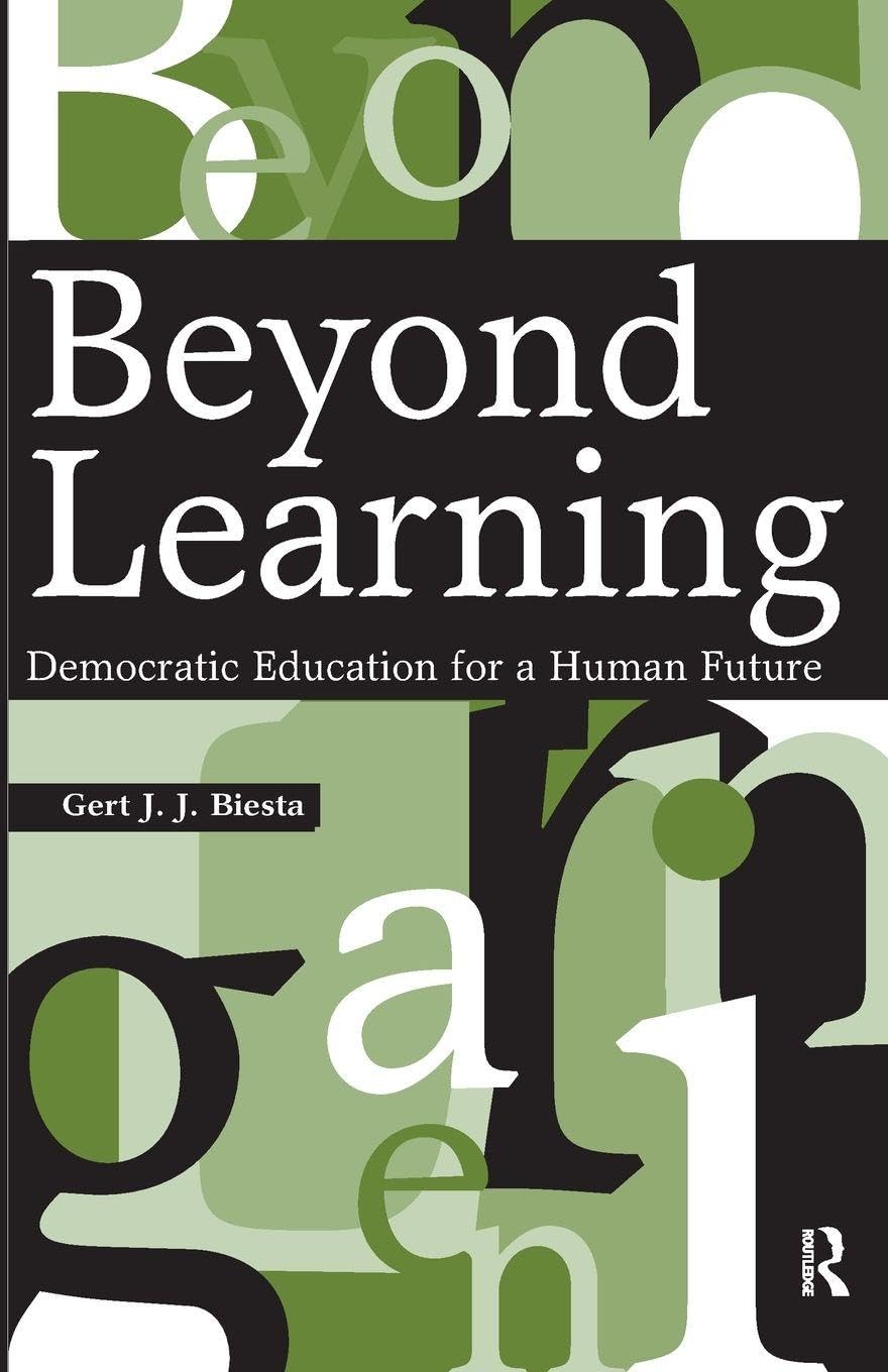 Beyond Learning: Democratic Education for a Human Future (Interventions: Education, Philosophy, and Culture)