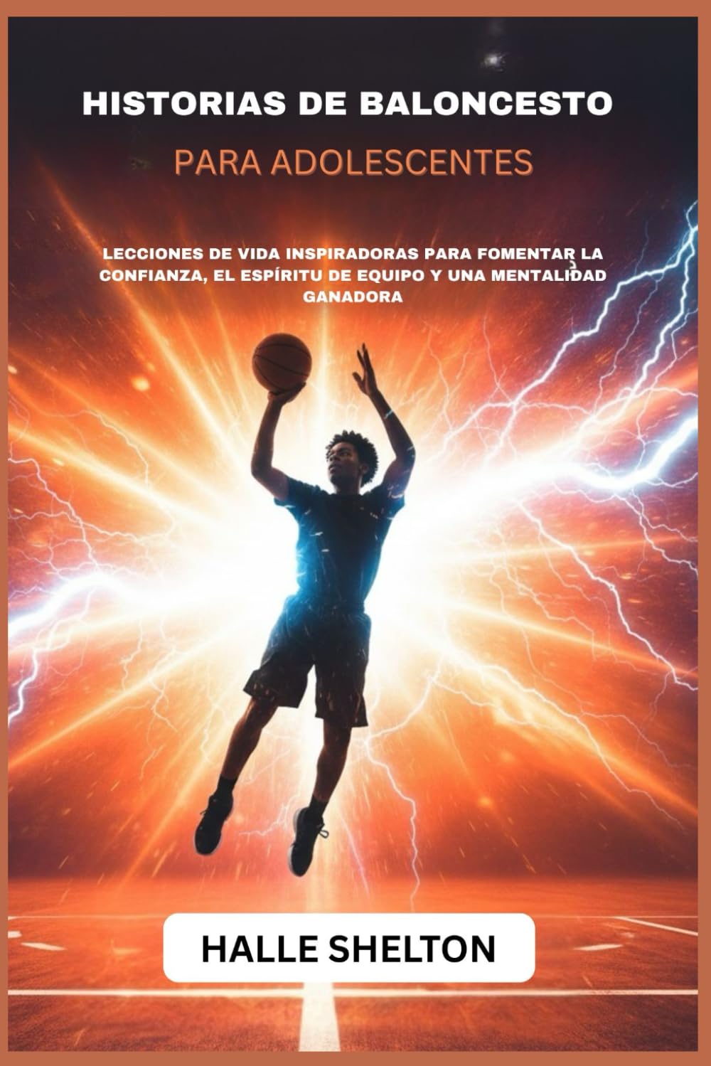 HISTORIAS DE BALONCESTO PARA ADOLESCENTES: LECCIONES DE VIDA INSPIRADORAS PARA FOMENTAR LA CONFIANZA, EL ESPÍRITU DE EQUIPO Y UNA MENTALIDAD GANADORA