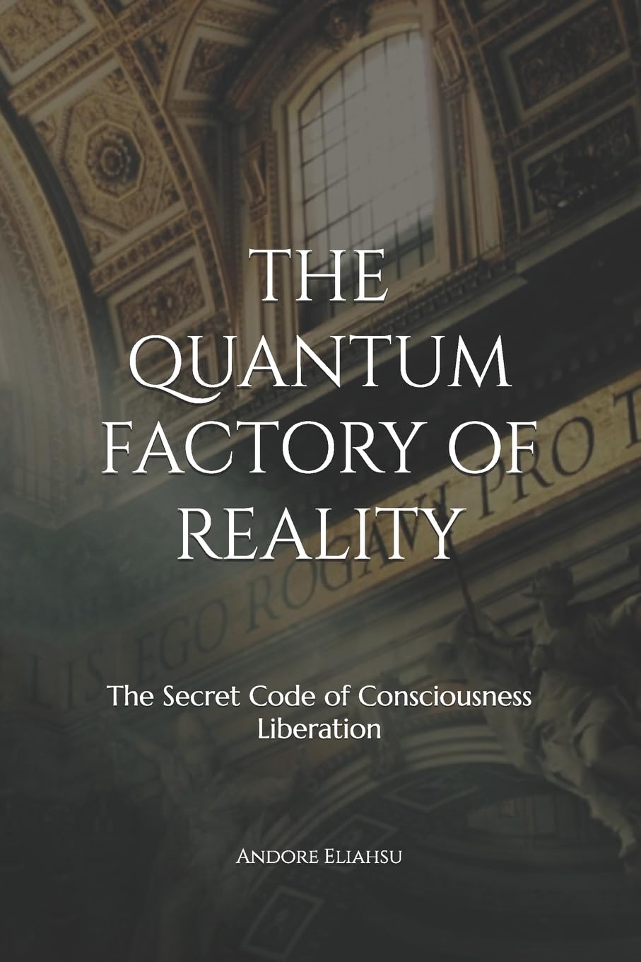 THE QUANTUM FACTORY OF REALITY: The Secret Code of Consciousness Liberation