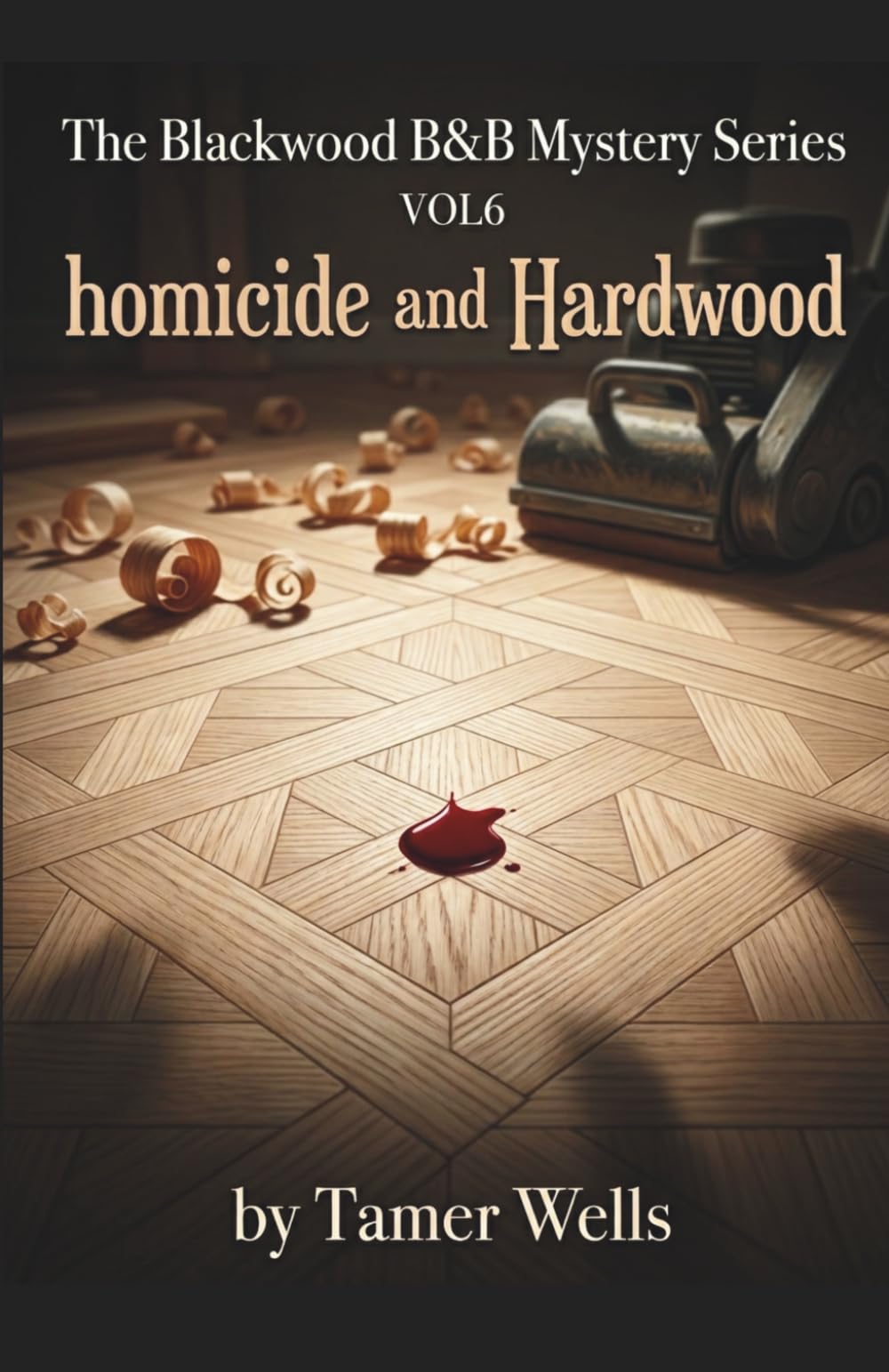 The Blackwood B&B Mysteries: VOL6: Homicide and Hardwood. (Blackwood B&B Mysteries Series: A Small Town Fixer-Upper Cozy Mystery Series)