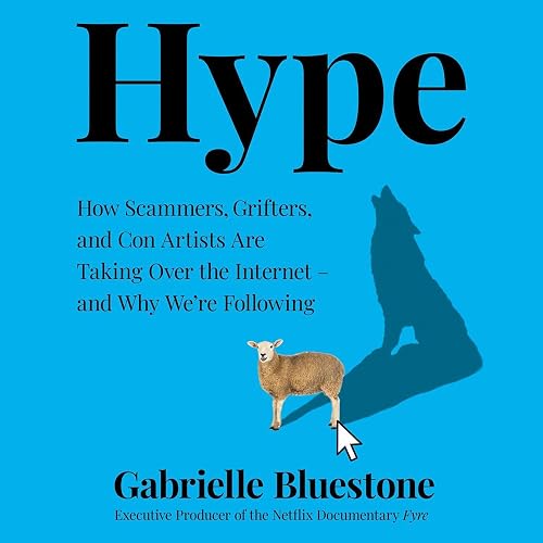Hype: How Scammers, Grifters, Con Artists and Influencers Are Taking Over the Internet – and Why We're Following