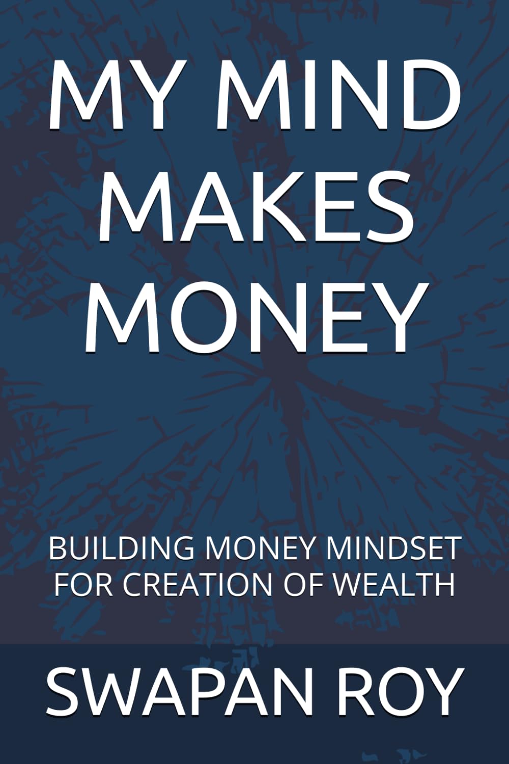 MY MIND MAKES MONEY: BUILDING MONEY MINDSET FOR CREATION OF WEALTH