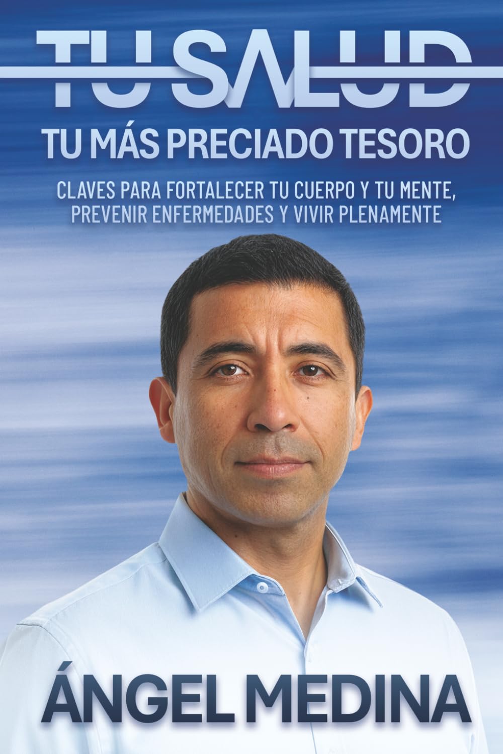 Tu salud es tu más Preciado Tesoro: Claves para fortalecer tu cuerpo y tu mente, prevenir enfermedades y vivir plenamente