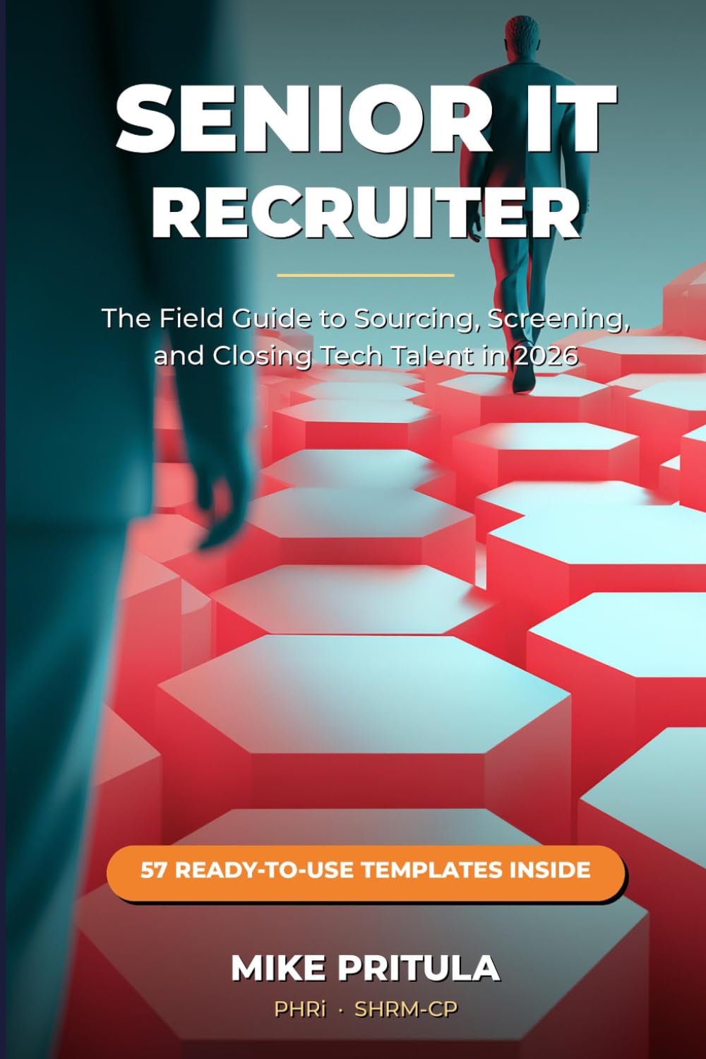 Senior IT Recruiter: The Field Guide to Sourcing, Screening, and Closing Tech Talent