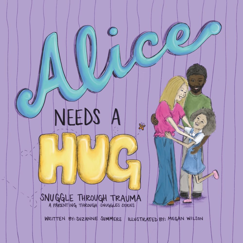 Alice Needs a Hug: Snuggle Through Trauma, A Parenting Through Snuggles Series