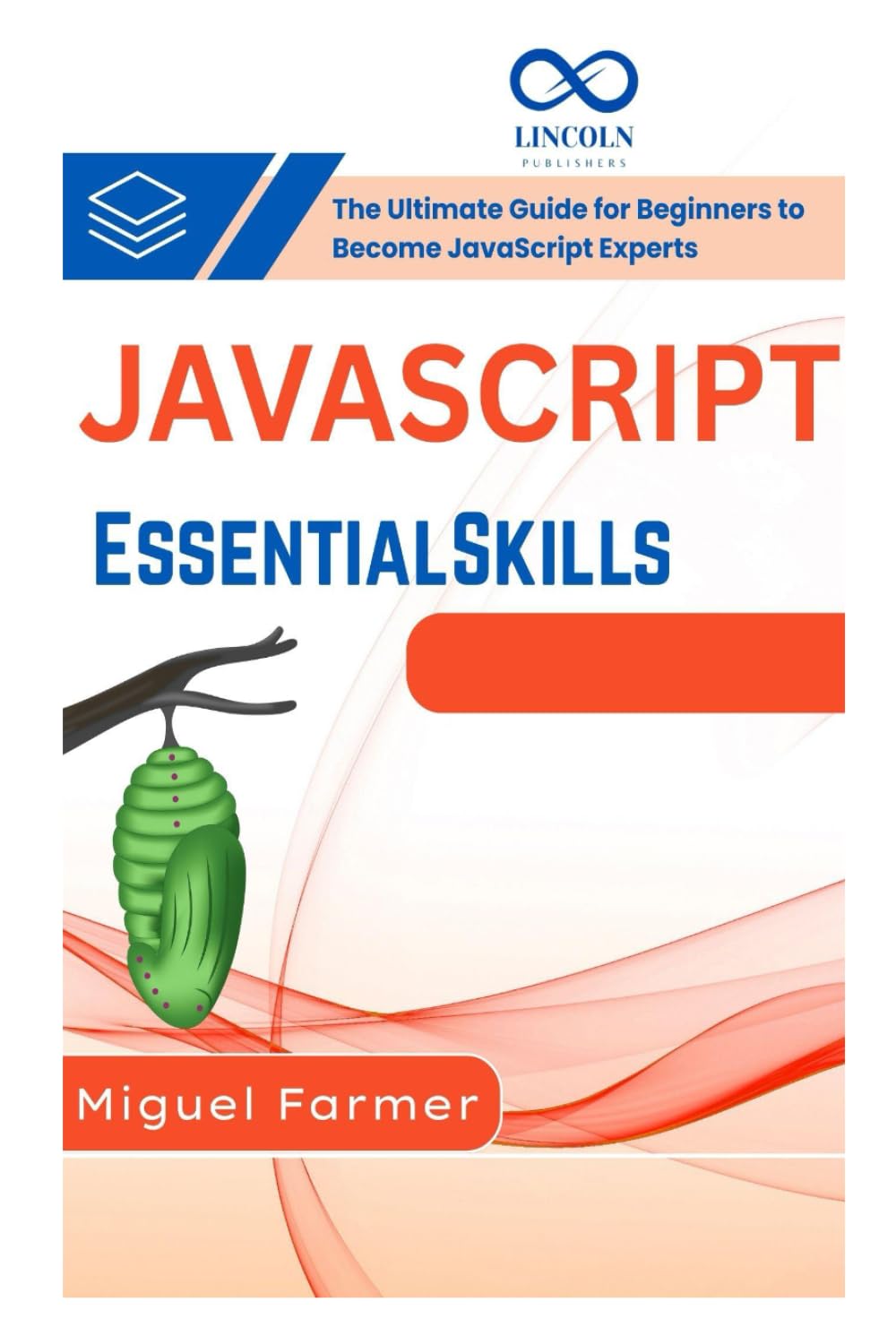 JavaScript Essential Skills: The Ultimate Guide for Beginners to Become JavaScript Experts