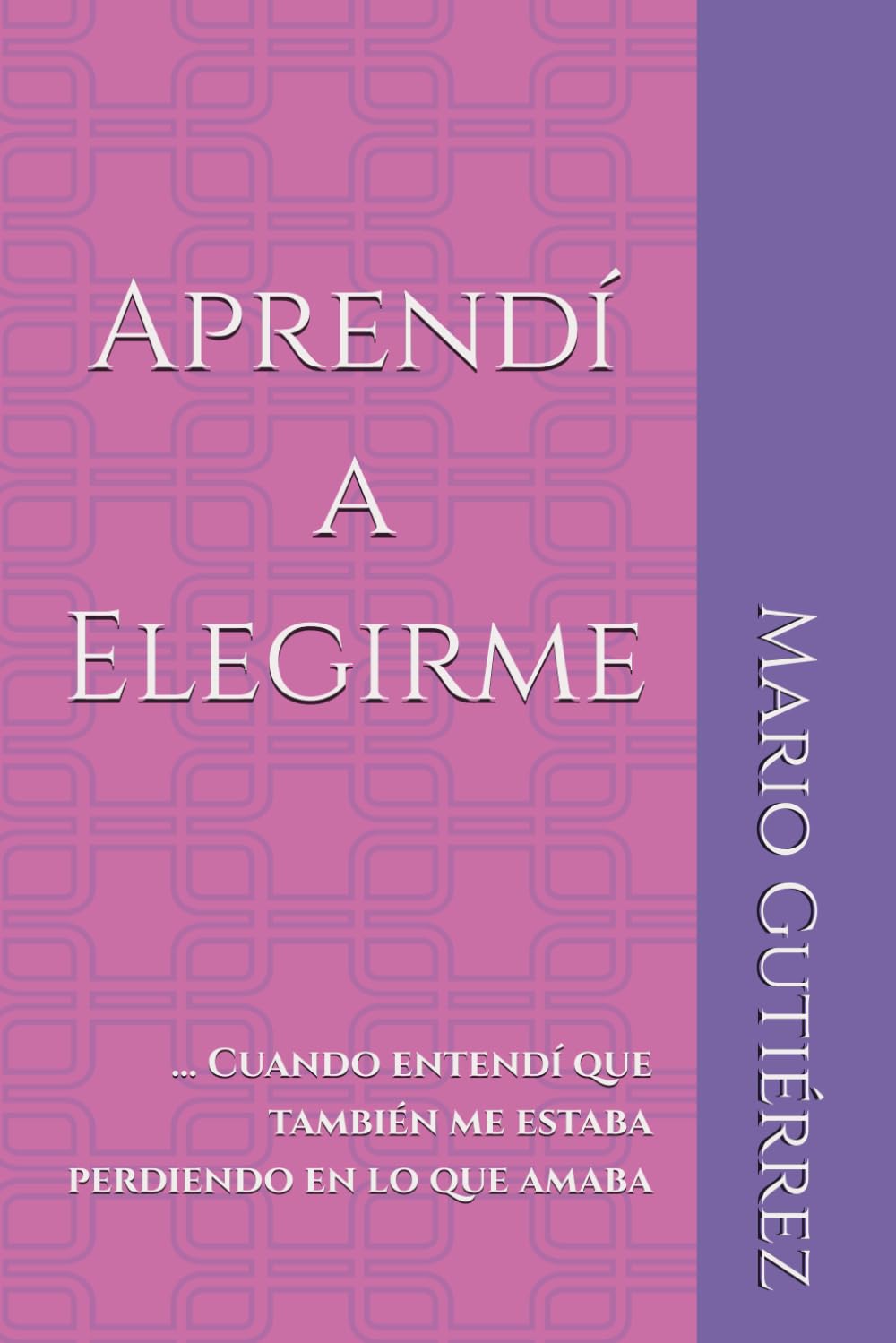Aprendí a Elegirme: Cuando entendí que también me estaba perdiendo en lo que amaba (Esencia Propia)