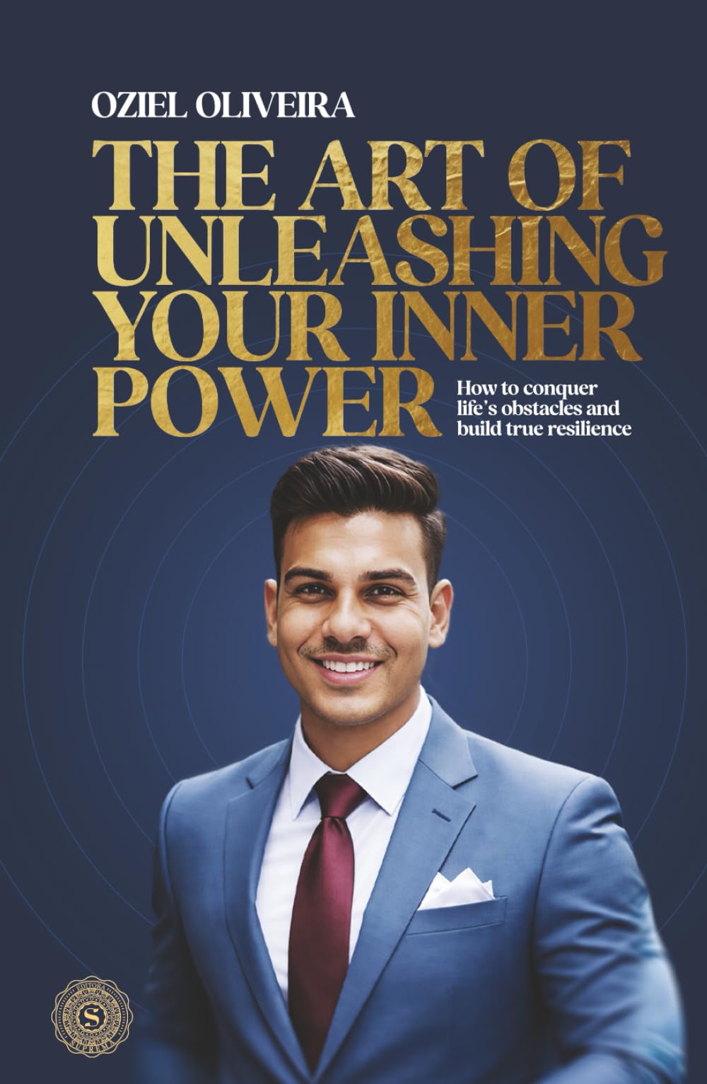 The Art of Unleashing Your Inner Power: How to conquer life's obstacles and build true resilience