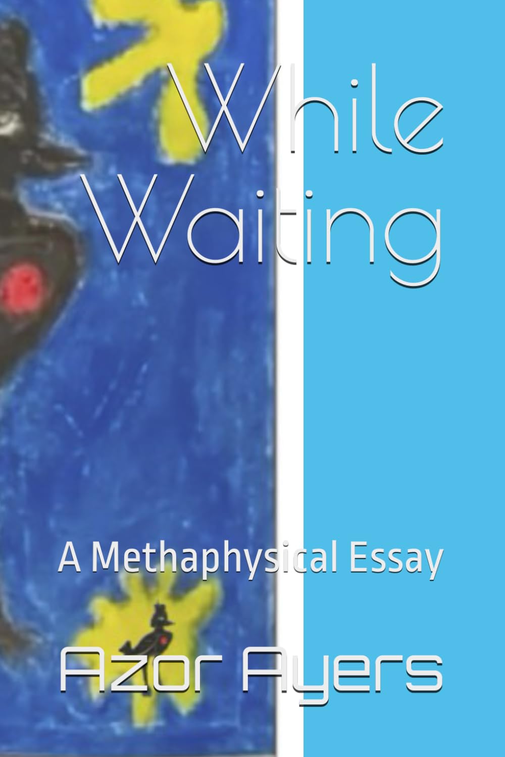 While Waiting: A Methaphysical Essay