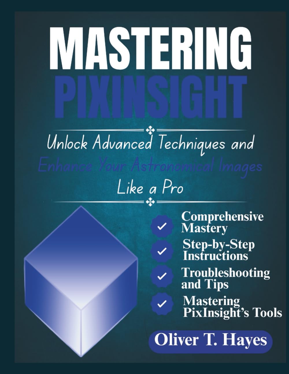MASTERING PIXINSIGHT: Unlock Advanced Techniques and Enhance Your Astronomical Images Like a Pro