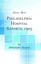 Philadelphia Hospital Reports, 1905 (Classic Reprint)