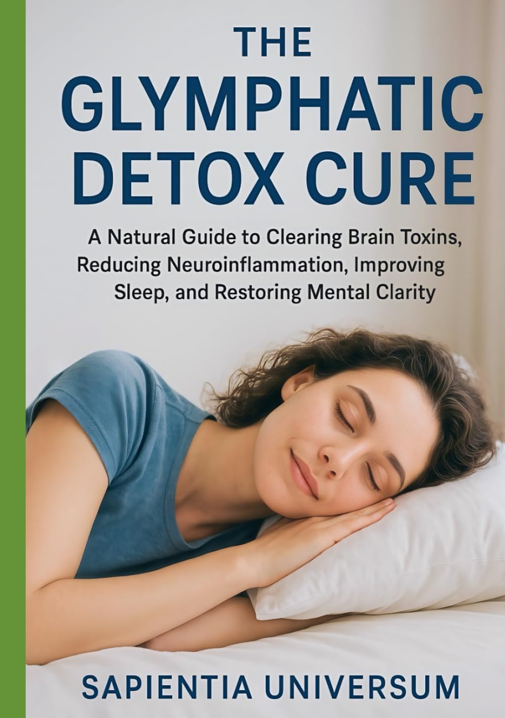 The Glymphatic Detox Cure: A Natural Guide to Clearing Brain Toxins, Reducing Neuroinflammation, Improving Sleep, and Restoring Mental Clarity