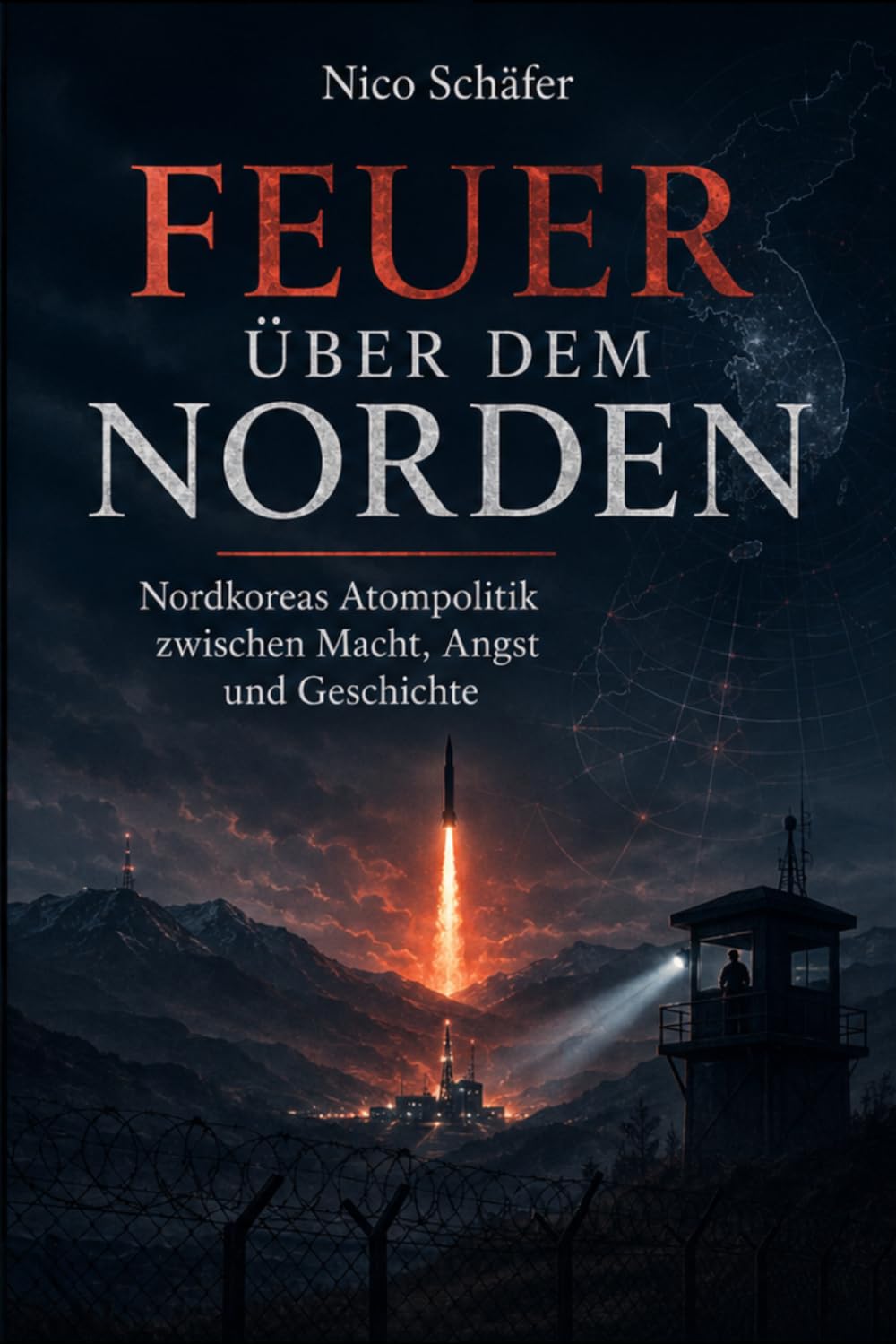 Feuer über dem Norden: Nordkoreas Atompolitik zwischen Macht, Angst und Geschichte