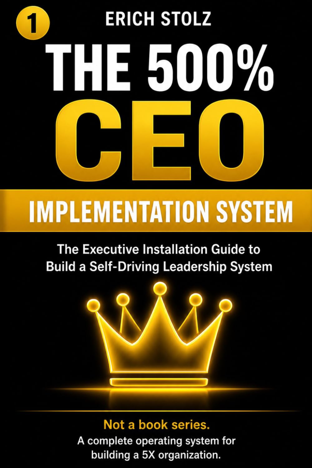 THE 500% CEO - IMPLEMENTATION SYSTEM: The Executive Installation Guide to Build a Self-Driving Leadership System (THE 500% OPERATING SYSTEM)