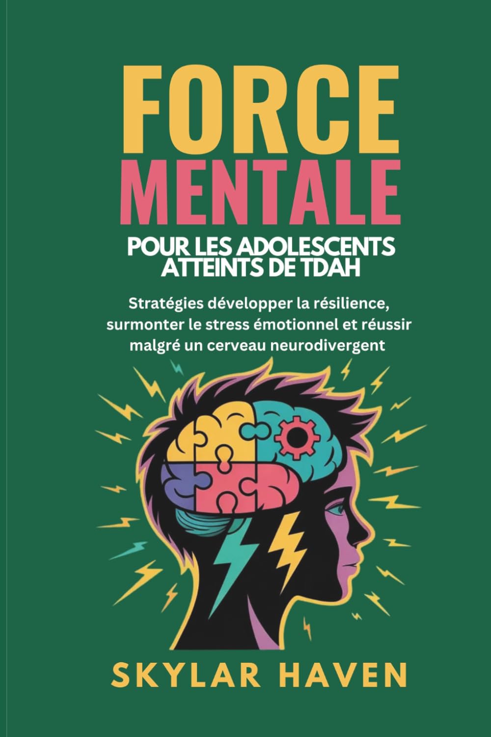 Force mentale pour les adolescents atteints de TDAH: Stratégies développer la résilience, surmonter le stress émotionnel et réussir malgré un cerveau neurodivergent