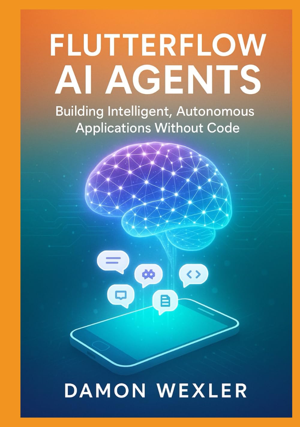 FlutterFlow AI Agents: Building Intelligent, Autonomous Applications Without Code: Master Agent Architectures, RAG Systems, and Multi-Agent Orchestration for Production-Grade AI Applications