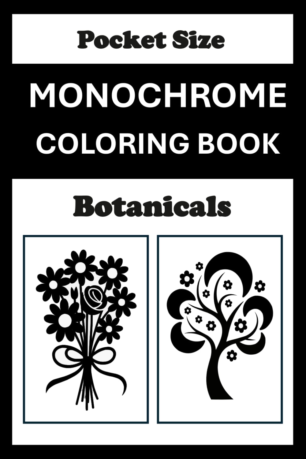 Monochrome Botanicals Coloring Book Pocket Size: Mini Coloring Book for Adults (4x6) - Black and White One Pen Travel Size Coloring Mindful and Cozy (One Pen Monochrome Coloring Books)