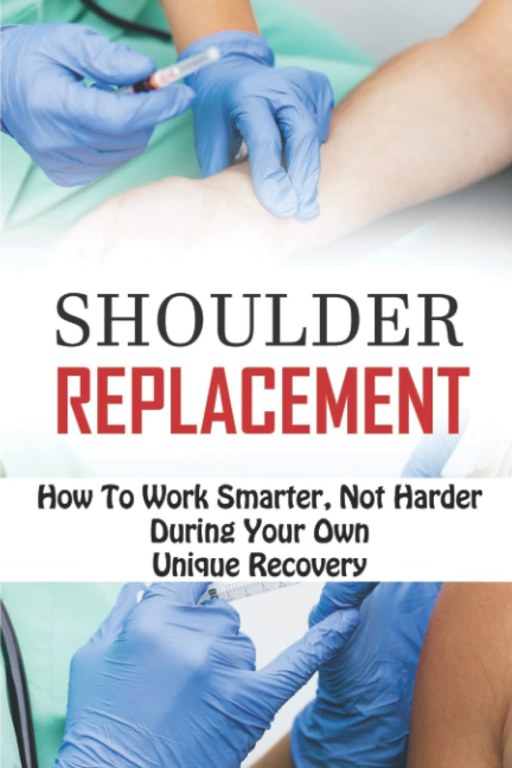 Shoulder Replacement: How To Work Smarter, Not Harder During Your Own Unique Recovery